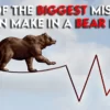 One of the Biggest Mistakes You can Make in a Bear Market