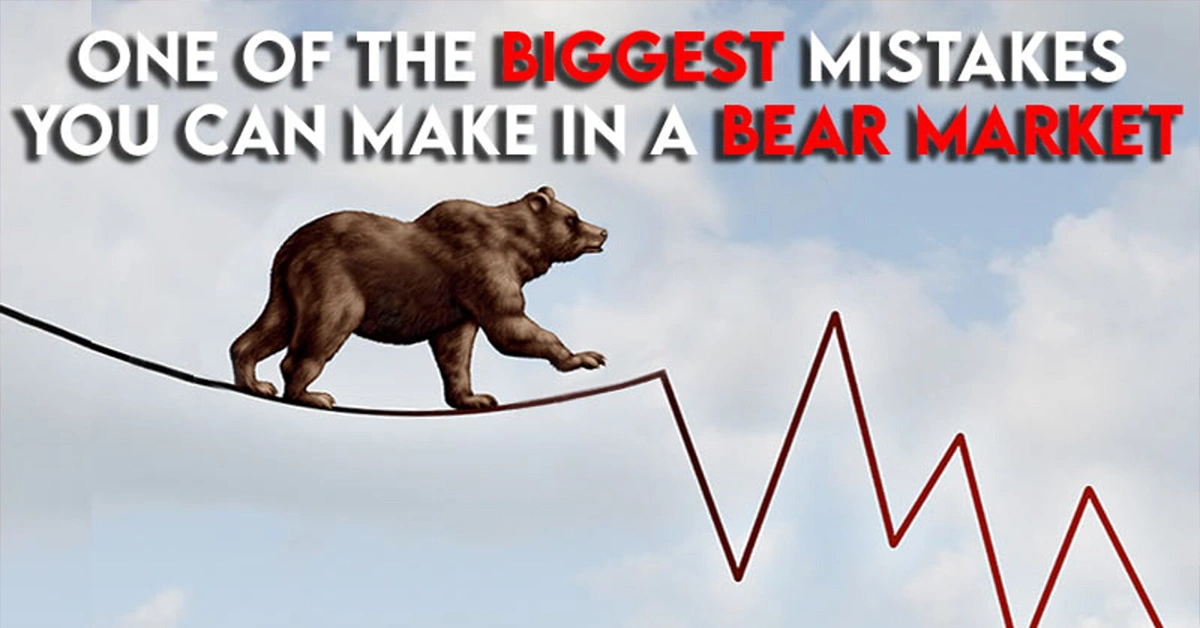 One of the Biggest Mistakes You can Make in a Bear Market